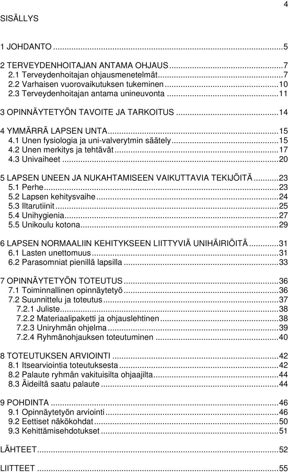 ..20 5 LAPSEN UNEEN JA NUKAHTAMISEEN VAIKUTTAVIA TEKIJÖITÄ...23 5.1 Perhe...23 5.2 Lapsen kehitysvaihe...24 5.3 Iltarutiinit...25 5.4 Unihygienia...27 5.5 Unikoulu kotona.