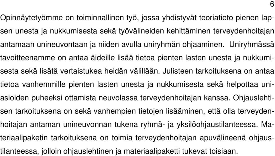 Julisteen tarkoituksena on antaa tietoa vanhemmille pienten lasten unesta ja nukkumisesta sekä helpottaa uniasioiden puheeksi ottamista neuvolassa terveydenhoitajan kanssa.