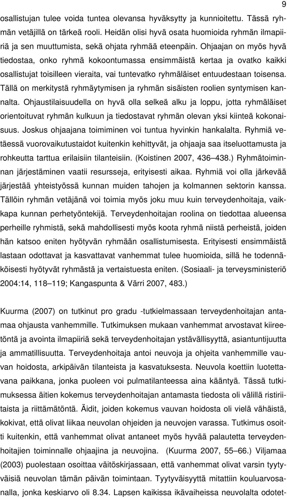 Ohjaajan on myös hyvä tiedostaa, onko ryhmä kokoontumassa ensimmäistä kertaa ja ovatko kaikki osallistujat toisilleen vieraita, vai tuntevatko ryhmäläiset entuudestaan toisensa.