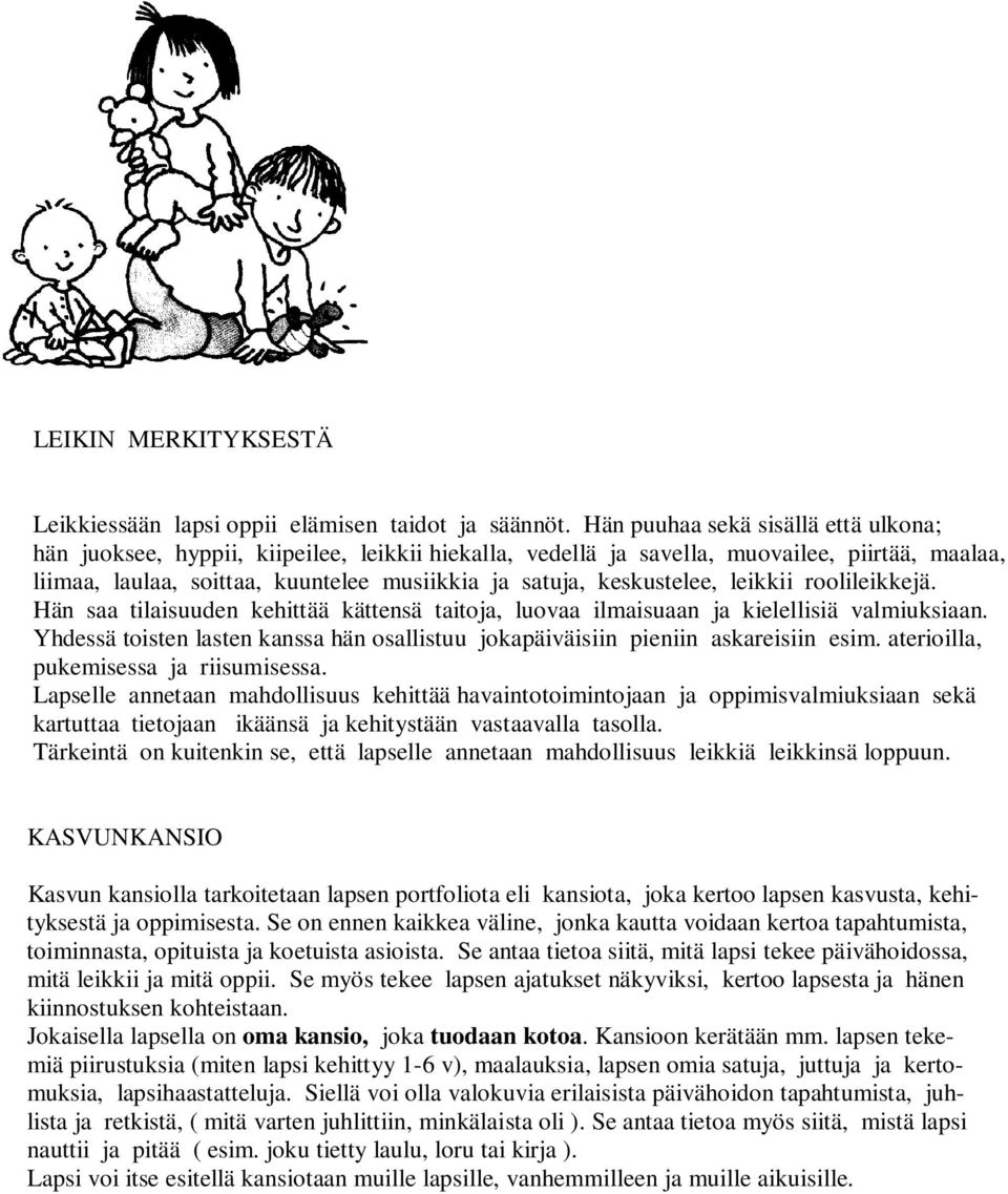 keskustelee, leikkii roolileikkejä. Hän saa tilaisuuden kehittää kättensä taitoja, luovaa ilmaisuaan ja kielellisiä valmiuksiaan.