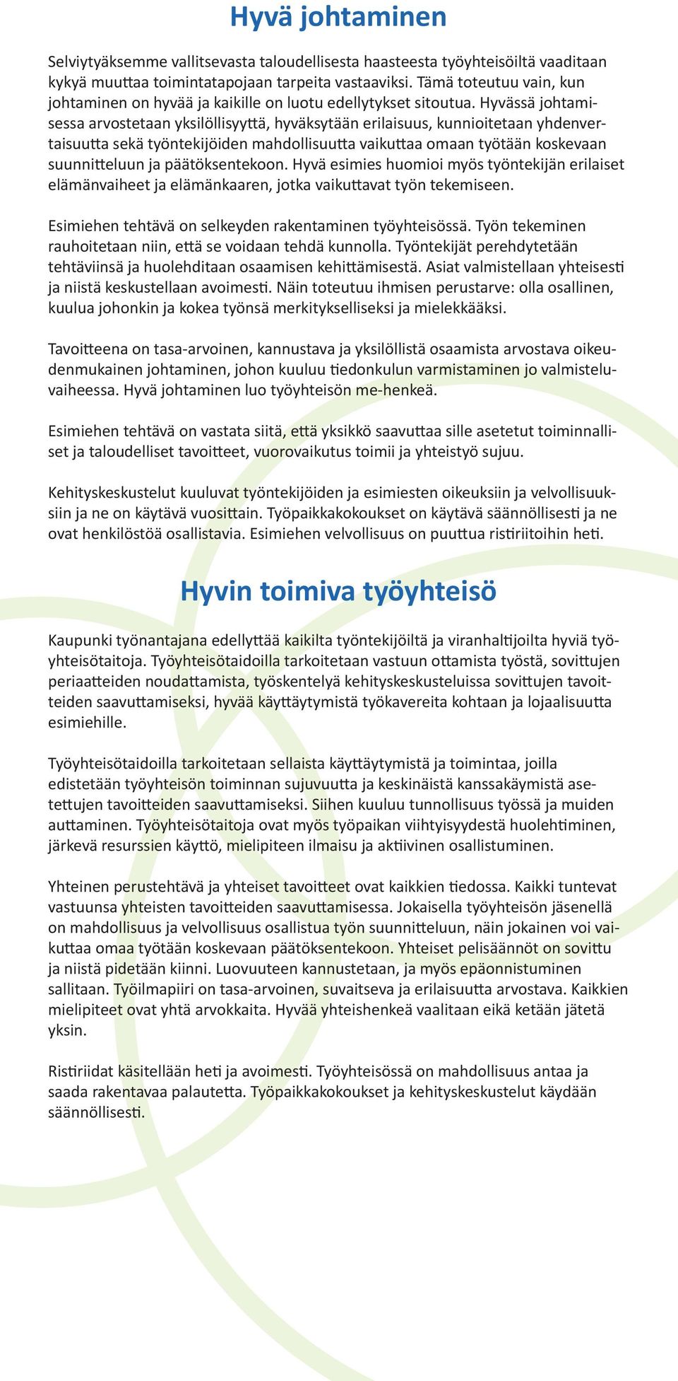 Hyvässä johtamisessa arvostetaan yksilöllisyyttä, hyväksytään erilaisuus, kunnioitetaan yhdenvertaisuutta sekä työntekijöiden mahdollisuutta vaikuttaa omaan työtään koskevaan suunnitteluun ja