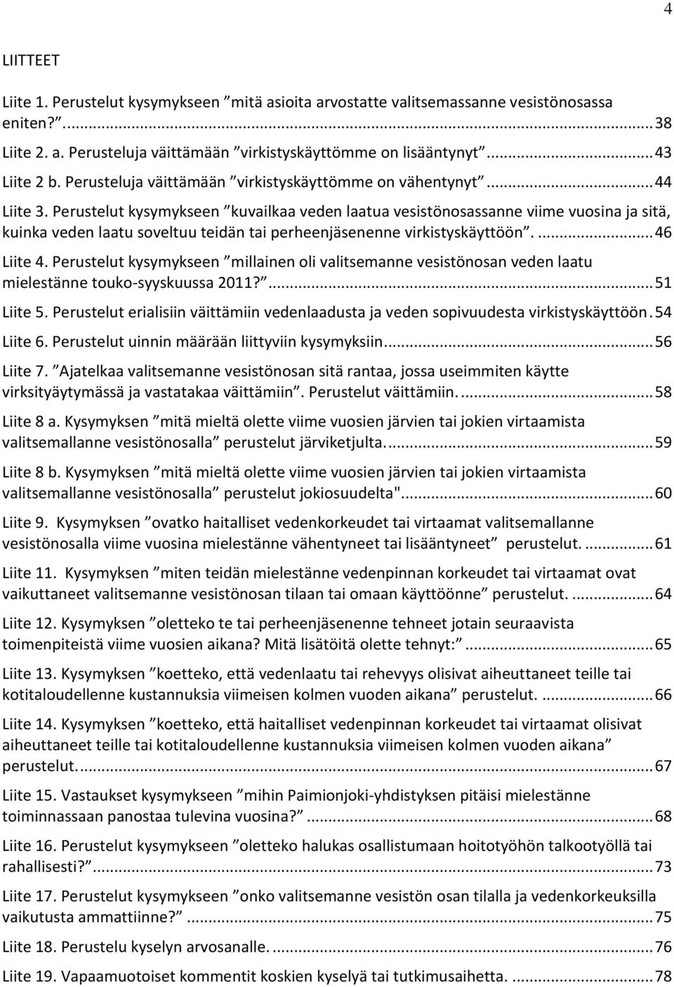 Perustelut kysymykseen kuvailkaa veden laatua vesistönosassanne viime vuosina ja sitä, kuinka veden laatu soveltuu teidän tai perheenjäsenenne virkistyskäyttöön.... 46 Liite 4.