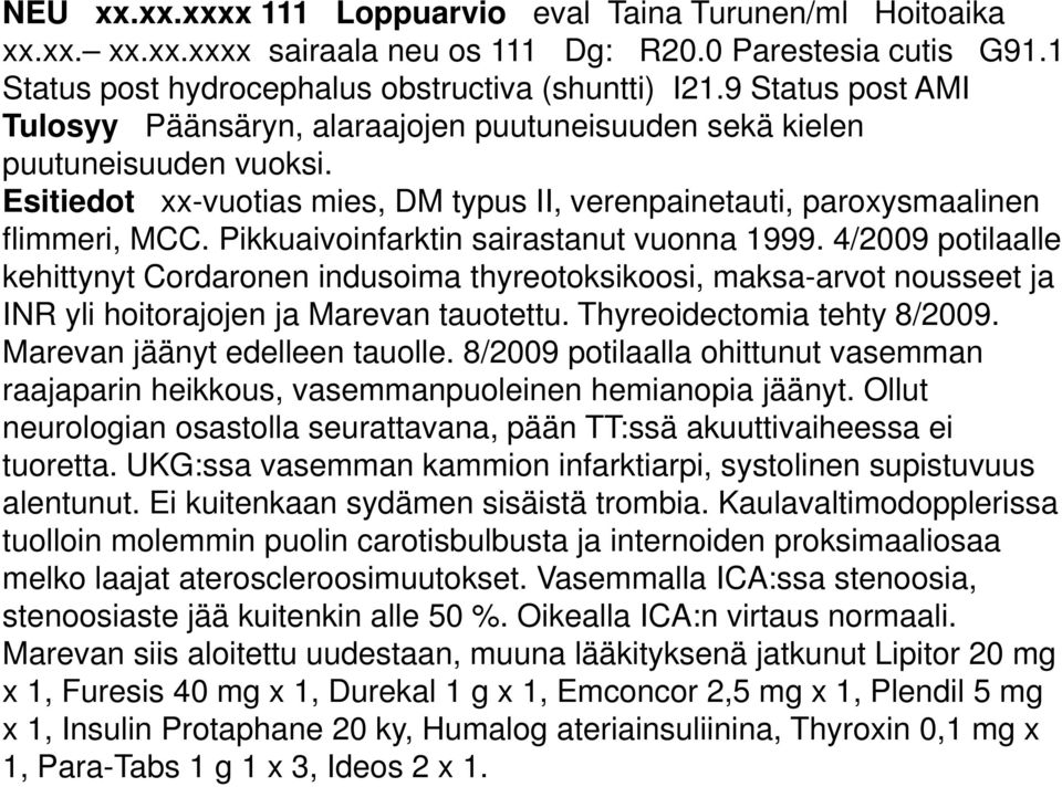 Pikkuaivoinfarktin sairastanut vuonna 1999. 4/2009 potilaalle kehittynyt Cordaronen indusoima thyreotoksikoosi, maksa-arvot nousseet ja INR yli hoitorajojen ja Marevan tauotettu.