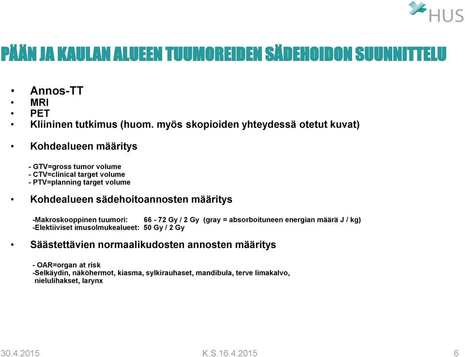 Kohdealueen sädehoitoannosten määritys -Makroskooppinen tuumori: 66-72 Gy / 2 Gy (gray = absorboituneen energian määrä J / kg) -Elektiiviset
