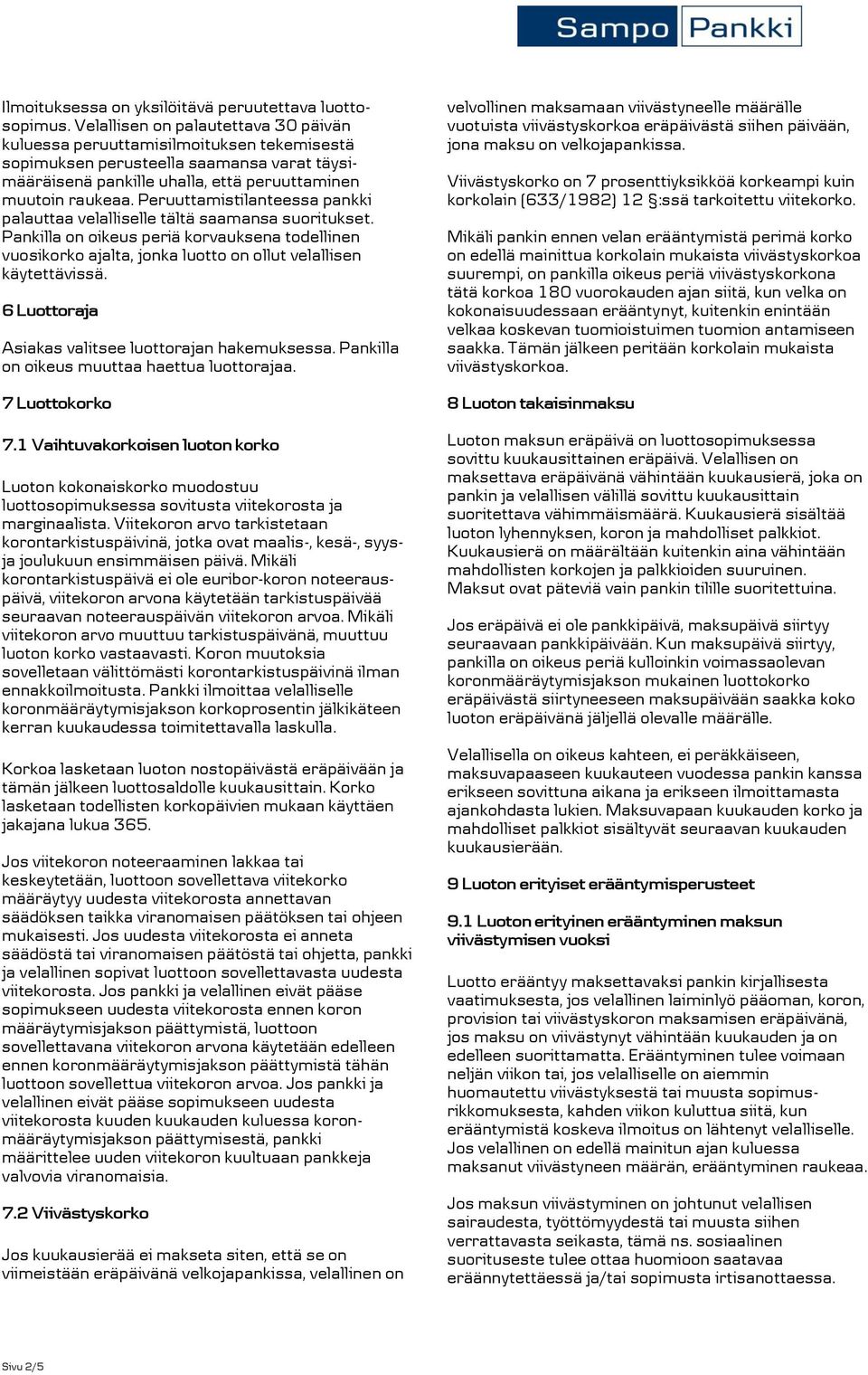 Peruuttamistilanteessa pankki palauttaa velalliselle tältä saamansa suoritukset. Pankilla on oikeus periä korvauksena todellinen vuosikorko ajalta, jonka luotto on ollut velallisen käytettävissä.