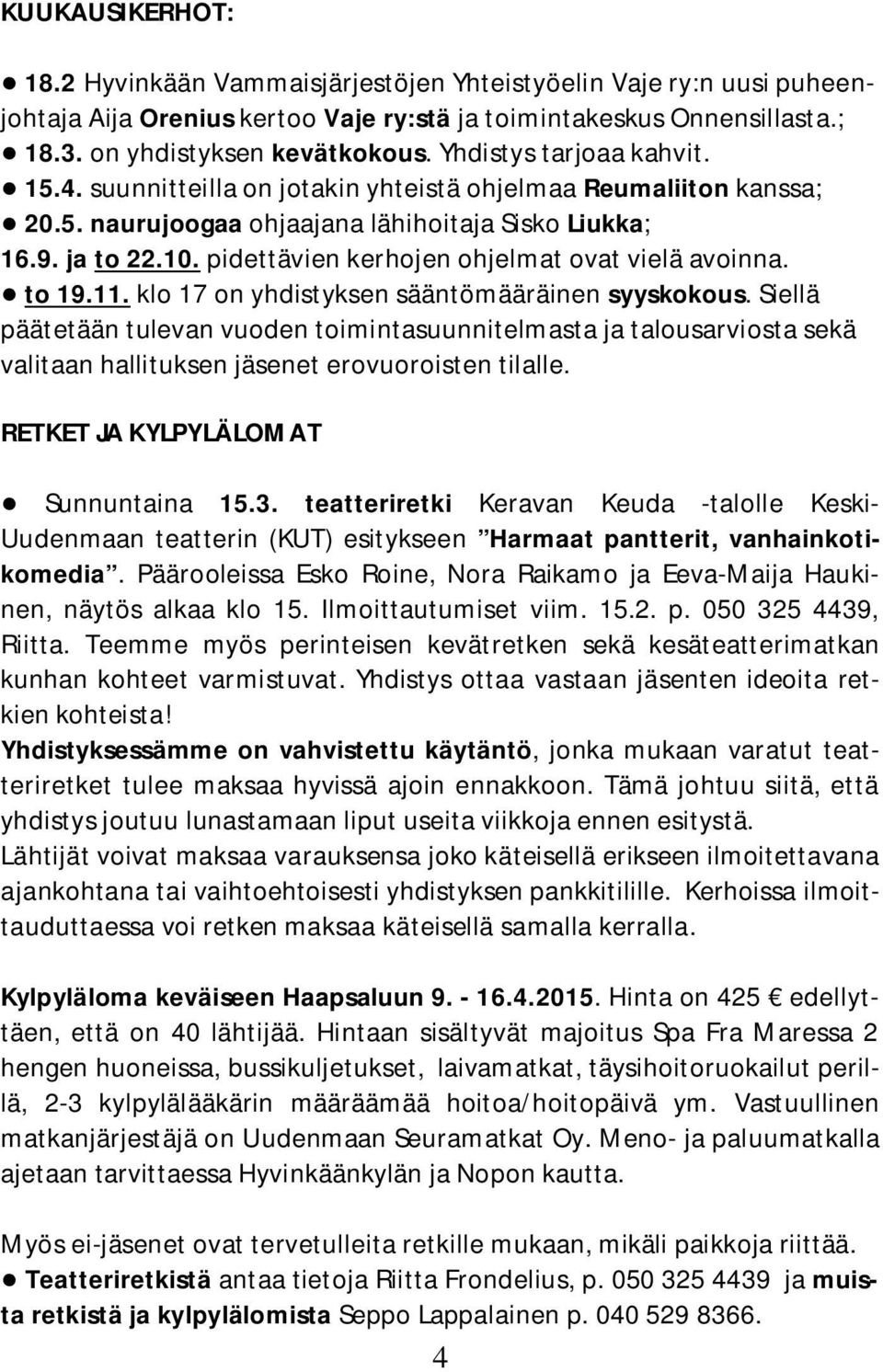 pidettävien kerhojen ohjelmat ovat vielä avoinna. to 19.11. klo 17 on yhdistyksen sääntömääräinen syyskokous.