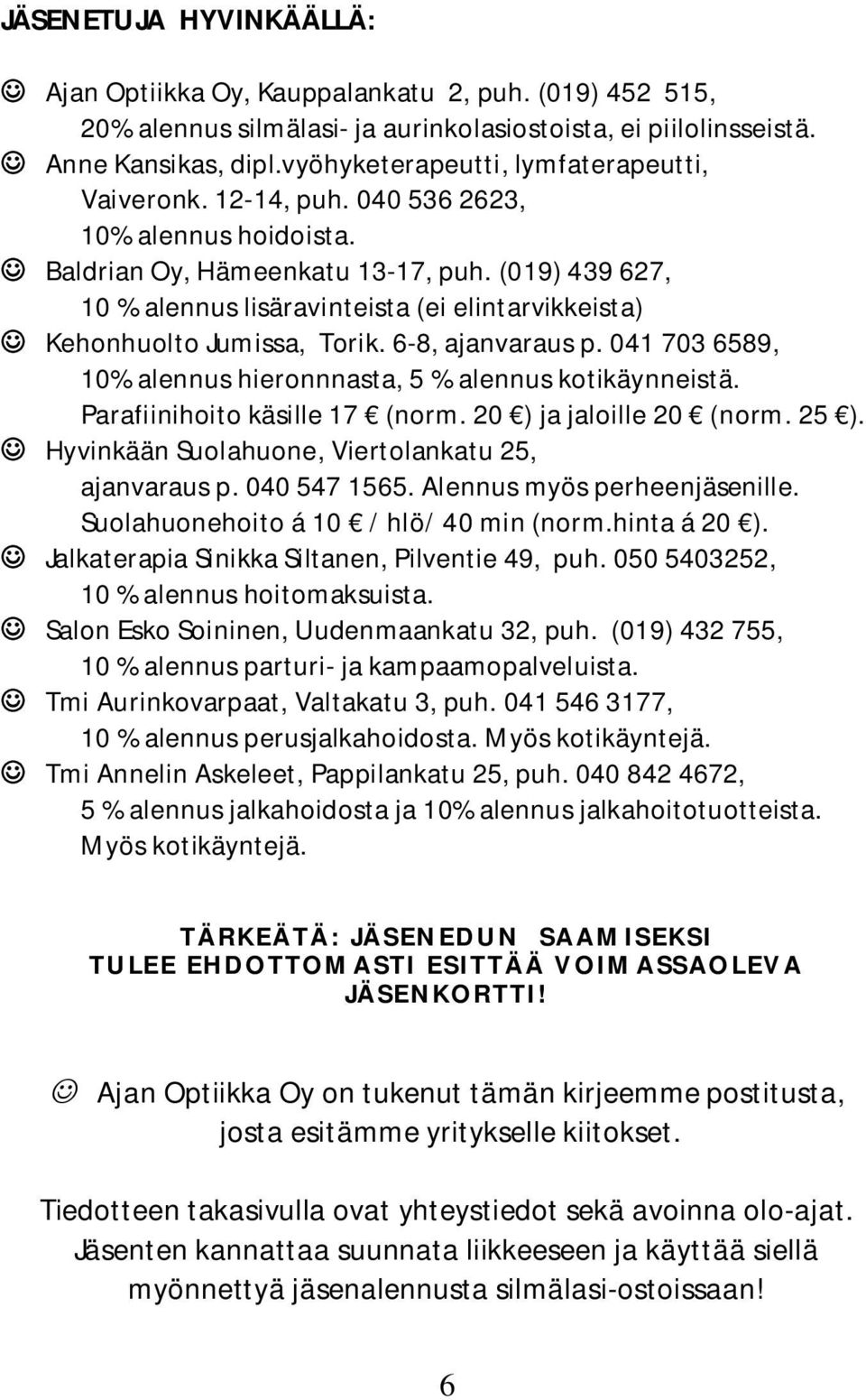 (019) 439 627, 10 % alennus lisäravinteista (ei elintarvikkeista) Kehonhuolto Jumissa, Torik. 6-8, ajanvaraus p. 041 703 6589, 10% alennus hieronnnasta, 5 % alennus kotikäynneistä.