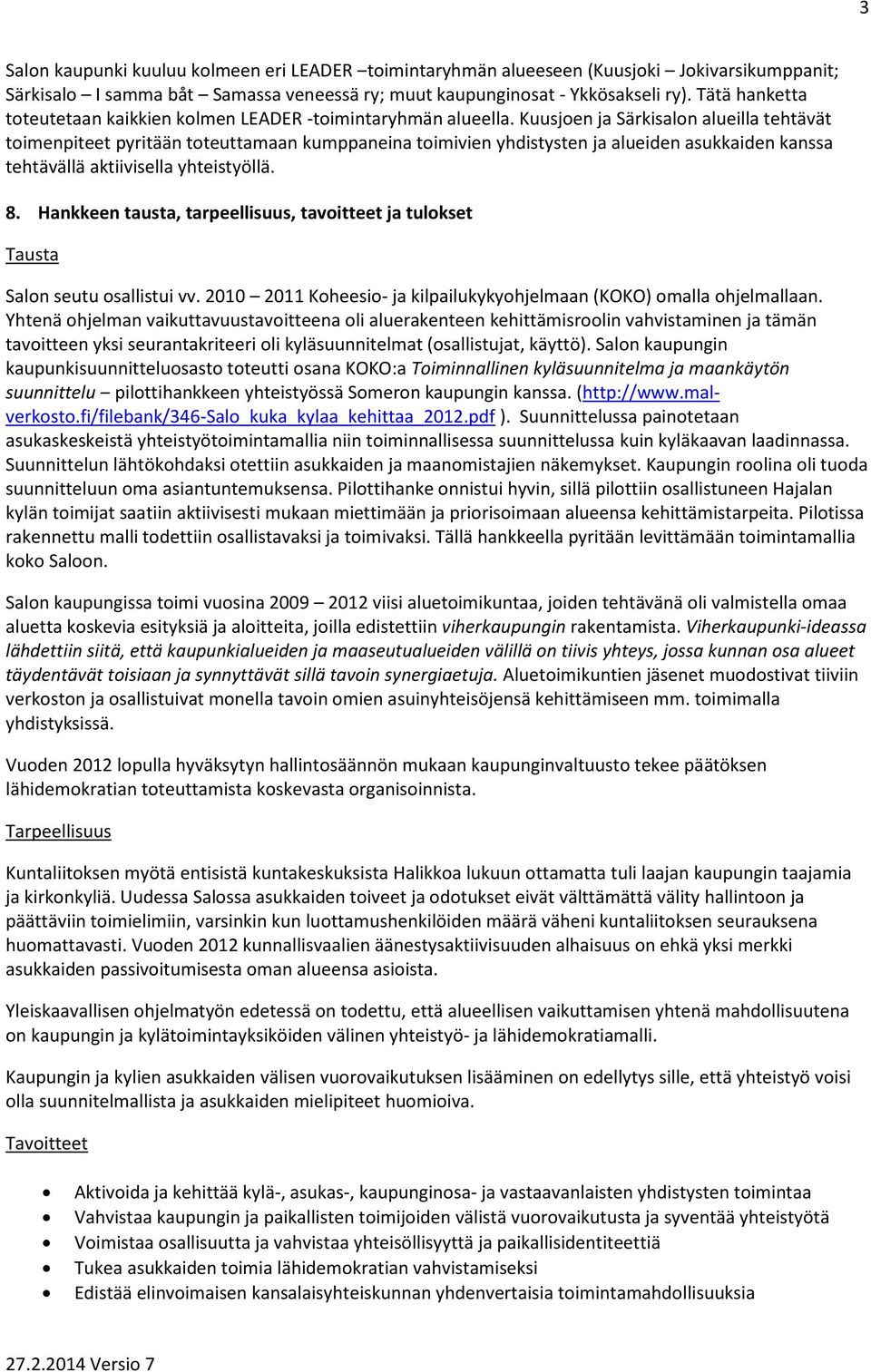 Kuusjoen ja Särkisalon alueilla tehtävät toimenpiteet pyritään toteuttamaan kumppaneina toimivien yhdistysten ja alueiden asukkaiden kanssa tehtävällä aktiivisella yhteistyöllä. 8.