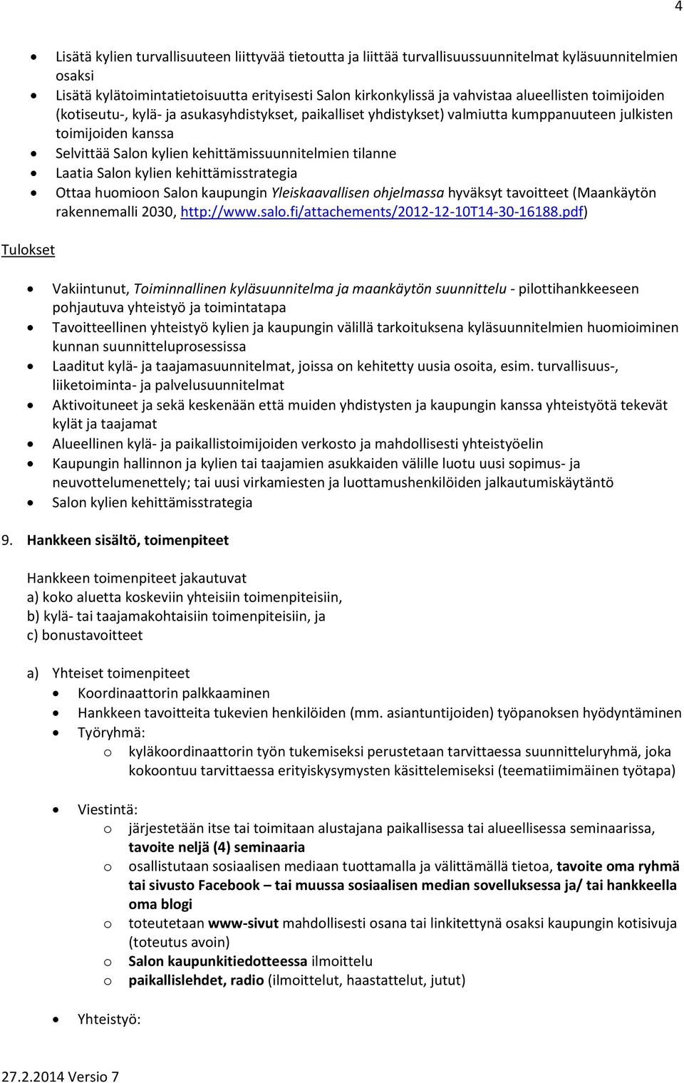 Laatia Salon kylien kehittämisstrategia Ottaa huomioon Salon kaupungin Yleiskaavallisen ohjelmassa hyväksyt tavoitteet (Maankäytön rakennemalli 2030, http://www.salo.