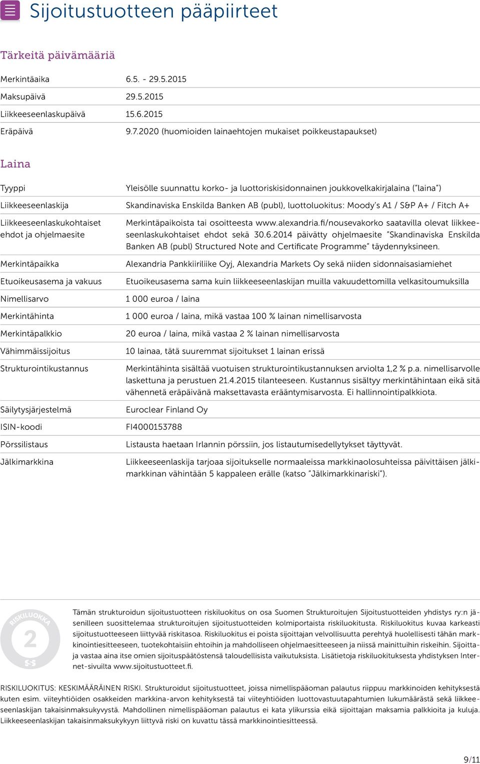 Banken AB (publ), luottoluokitus: Moody s A1 / S&P A+ / Fitch A+ Liikkeeseenlaskukohtaiset ehdot ja ohjelmaesite Merkintäpaikka Etuoikeusasema ja vakuus Nimellisarvo Merkintähinta Merkintäpalkkio