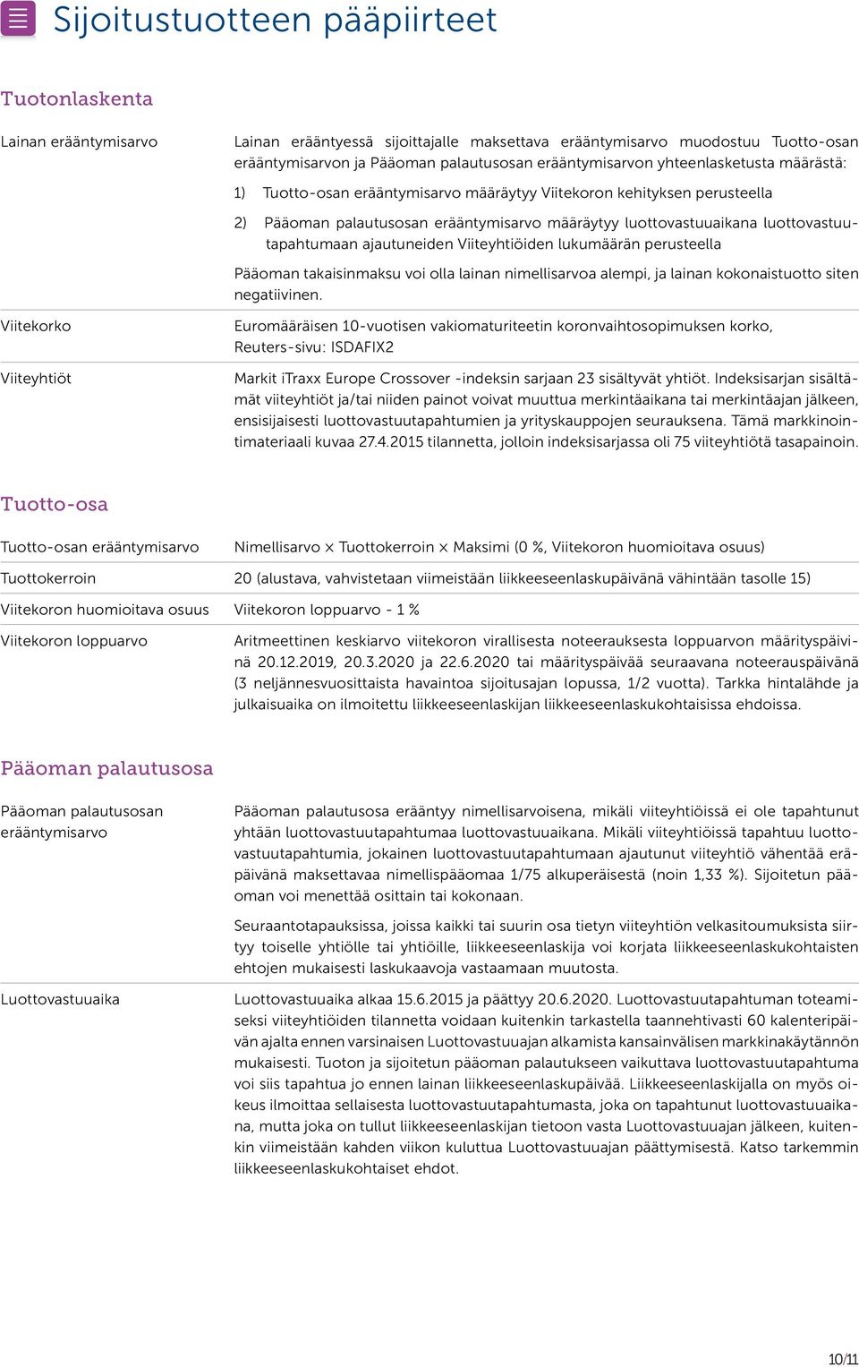 luottovastuutapahtumaan ajautuneiden Viiteyhtiöiden lukumäärän perusteella Pääoman takaisinmaksu voi olla lainan nimellisarvoa alempi, ja lainan kokonaistuotto siten negatiivinen.