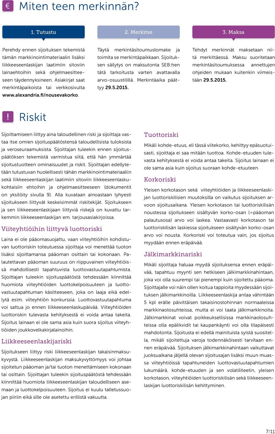 Asiakirjat saat merkintäpaikoista tai verkkosivulta www.alexandria.fi/nousevakorko. Täytä merkintäsitoumuslomake ja toimita se merkintäpaikkaan.