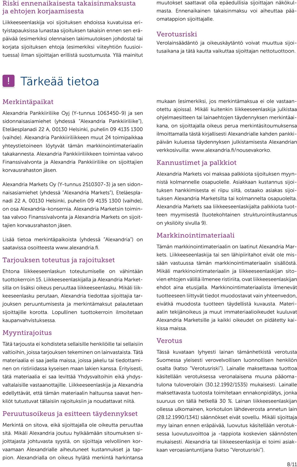 Yllä mainitut muutokset saattavat olla epäedullisia sijoittajan näkökulmasta. Ennenaikainen takaisinmaksu voi aiheuttaa pääomatappion sijoittajalle.