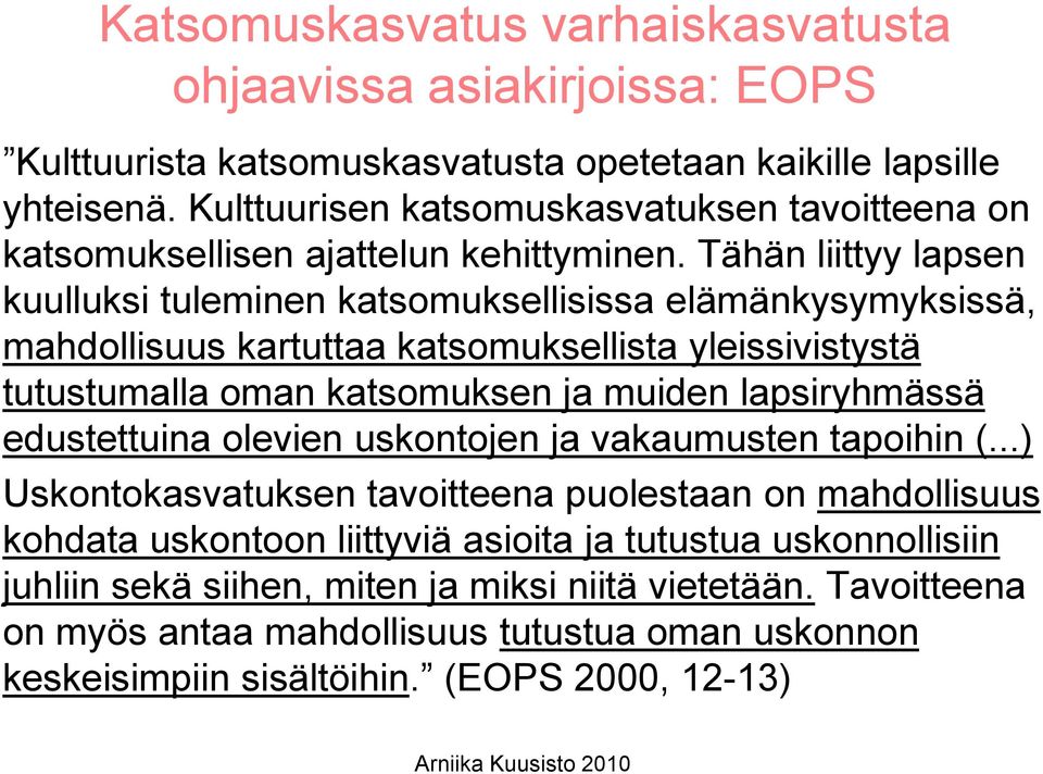 Tähän liittyy lapsen kuulluksi tuleminen katsomuksellisissa elämänkysymyksissä, mahdollisuus kartuttaa katsomuksellista yleissivistystä tutustumalla oman katsomuksen ja muiden lapsiryhmässä