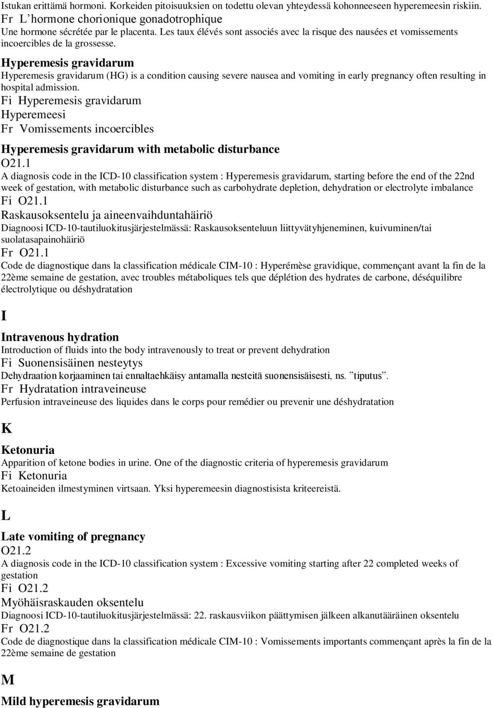 (HG) is a condition causing severe nausea and vomiting in early pregnancy often resulting in hospital admission. Fi Hyperemeesi Fr Vomissements incoercibles with metabolic disturbance O21.