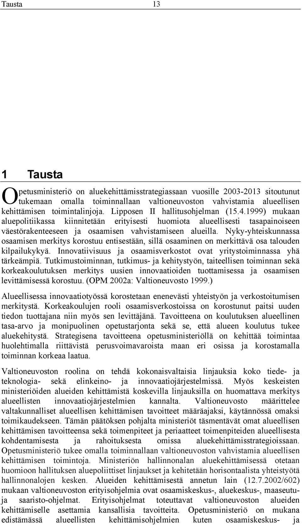 Nyky-yhteiskunnassa osaamisen merkitys korostuu entisestään, sillä osaaminen on merkittävä osa talouden kilpailukykyä. Innovatiivisuus ja osaamisverkostot ovat yritystoiminnassa yhä tärkeämpiä.