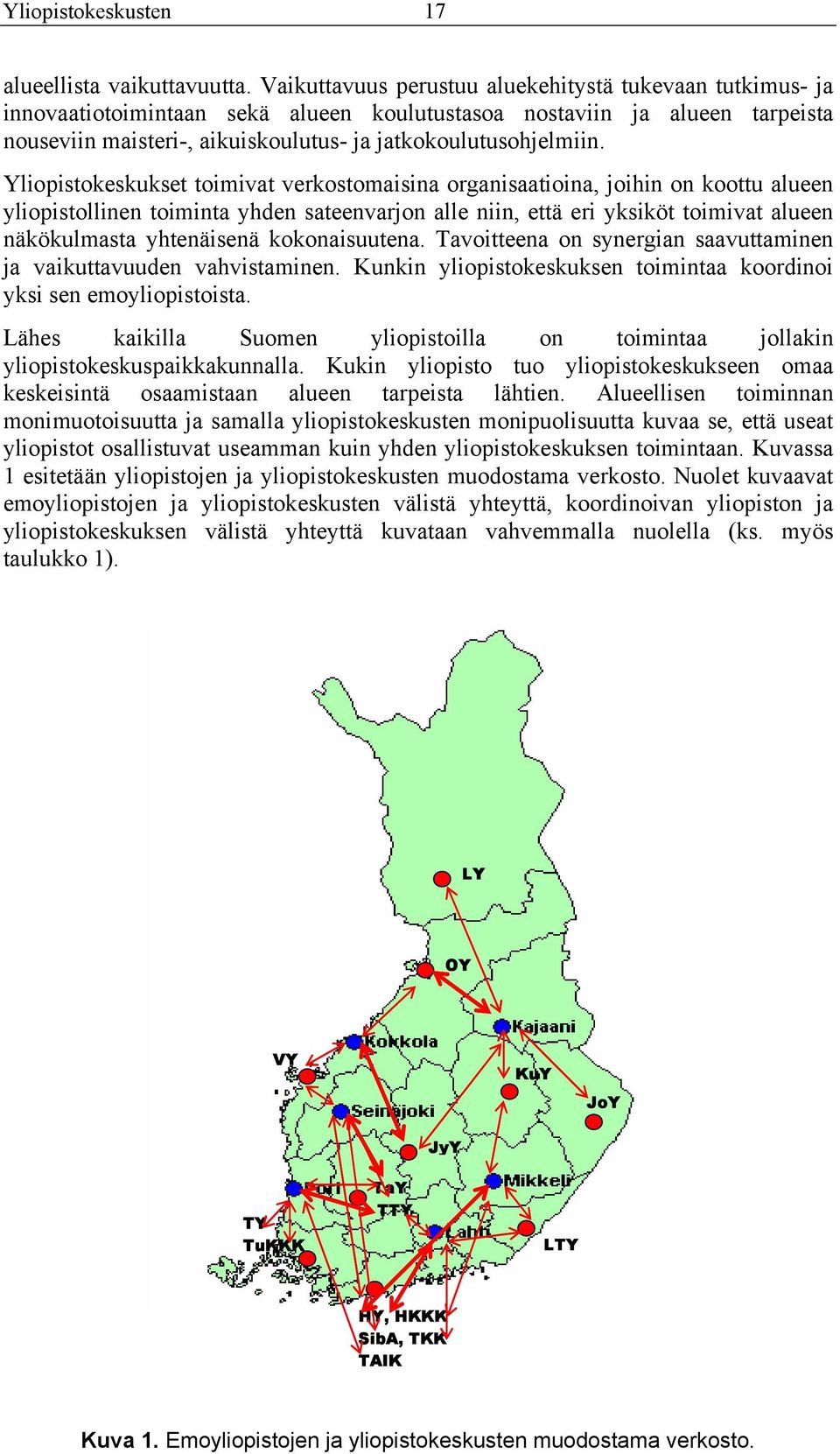 Yliopistokeskukset toimivat verkostomaisina organisaatioina, joihin on koottu alueen yliopistollinen toiminta yhden sateenvarjon alle niin, että eri yksiköt toimivat alueen näkökulmasta yhtenäisenä