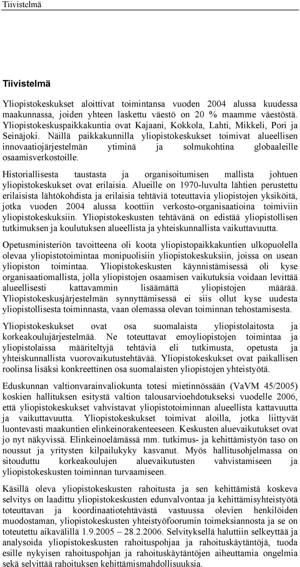 Näillä paikkakunnilla yliopistokeskukset toimivat alueellisen innovaatiojärjestelmän ytiminä ja solmukohtina globaaleille osaamisverkostoille.