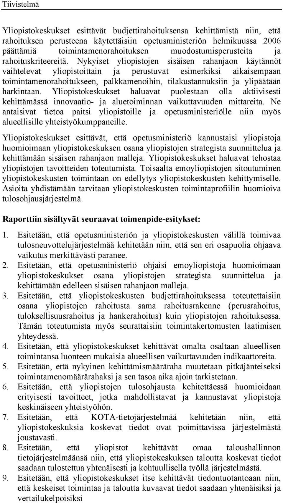 Nykyiset yliopistojen sisäisen rahanjaon käytännöt vaihtelevat yliopistoittain ja perustuvat esimerkiksi aikaisempaan toimintamenorahoitukseen, palkkamenoihin, tilakustannuksiin ja ylipäätään