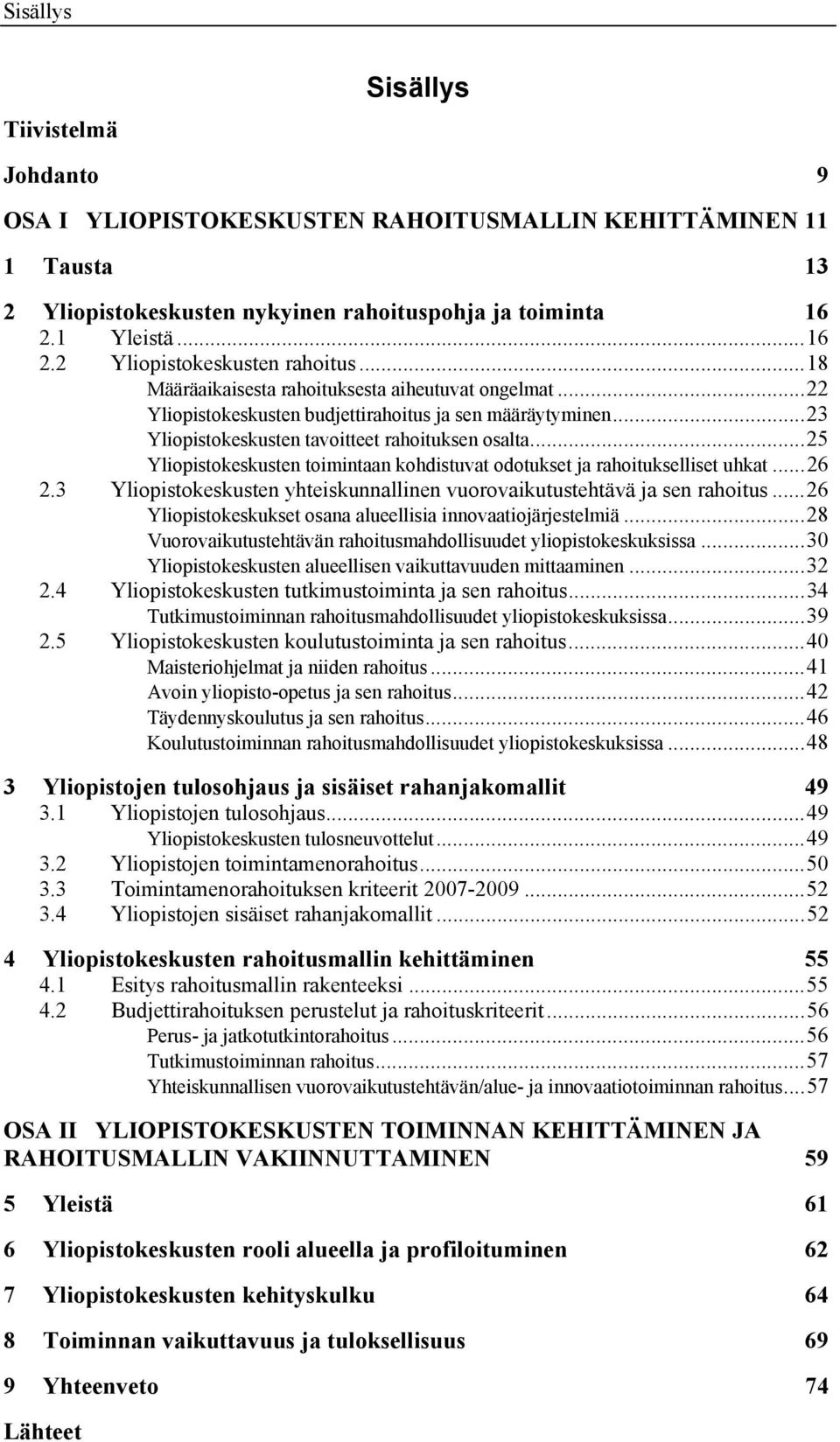 ..25 Yliopistokeskusten toimintaan kohdistuvat odotukset ja rahoitukselliset uhkat...26 2.3 Yliopistokeskusten yhteiskunnallinen vuorovaikutustehtävä ja sen rahoitus.