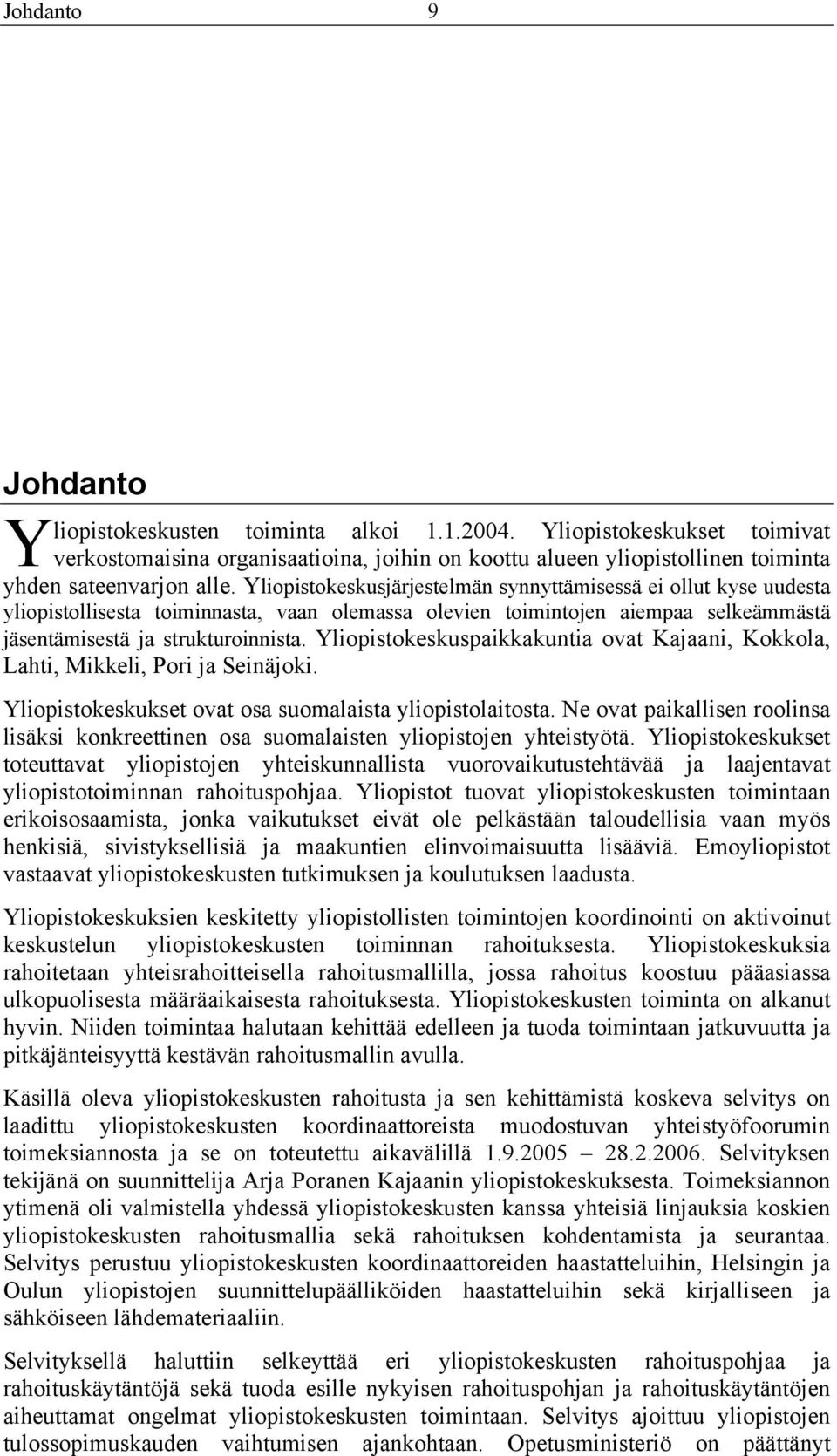 Yliopistokeskuspaikkakuntia ovat Kajaani, Kokkola, Lahti, Mikkeli, Pori ja Seinäjoki. Yliopistokeskukset ovat osa suomalaista yliopistolaitosta.