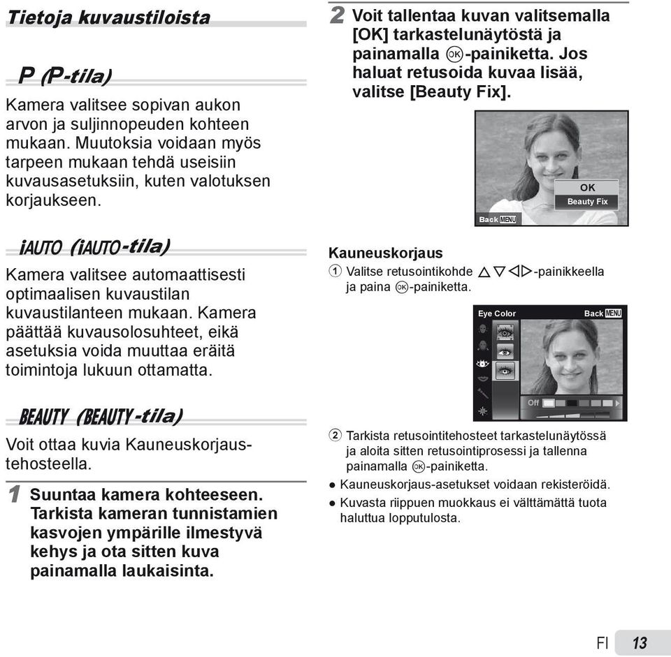 Kamera päättää kuvausolosuhteet, eikä asetuksia voida muuttaa eräitä toimintoja lukuun ottamatta. Q (Q-tila) Voit ottaa kuvia Kauneuskorjaustehosteella. 1 Suuntaa kamera kohteeseen.