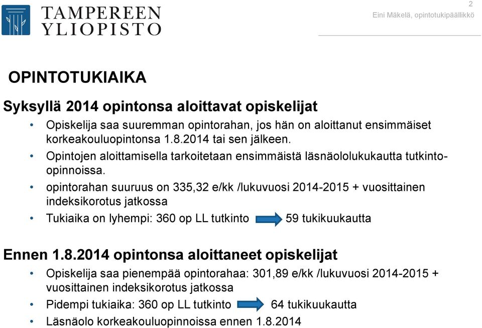 opintorahan suuruus on 335,32 e/kk /lukuvuosi 2014-2015 + vuosittainen indeksikorotus jatkossa Tukiaika on lyhempi: 360 op LL tutkinto 59 tukikuukautta Ennen 1.8.