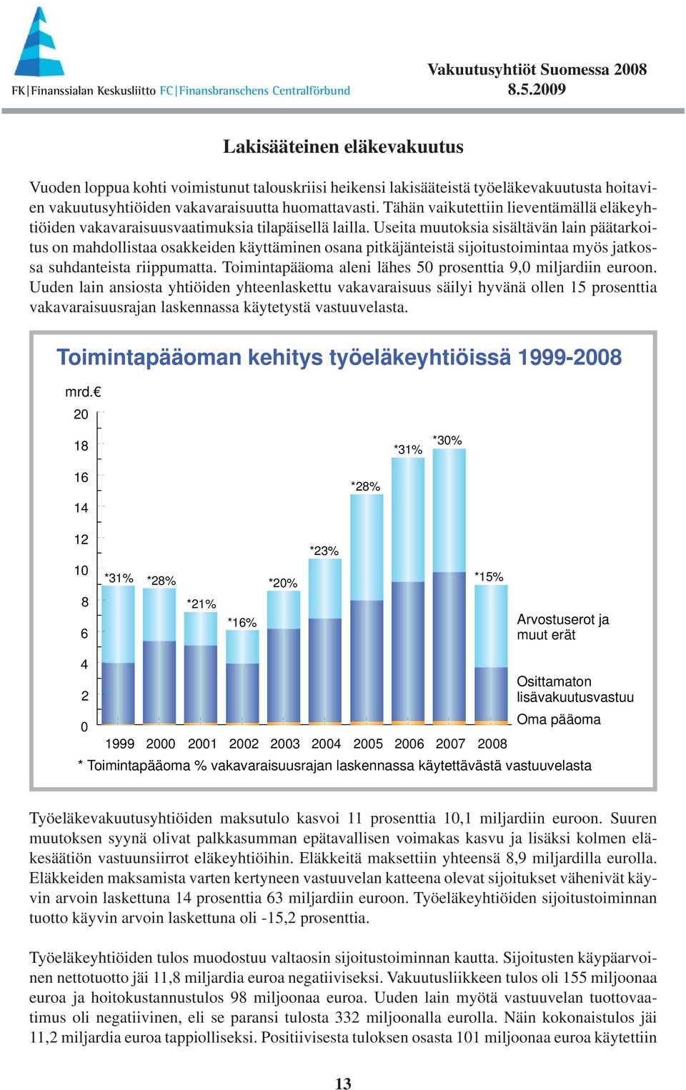 Useita muutoksia sisältävän lain päätarkoitus on mahdollistaa osakkeiden käyttäminen osana pitkäjänteistä sijoitustoimintaa myös jatkossa suhdanteista riippumatta.