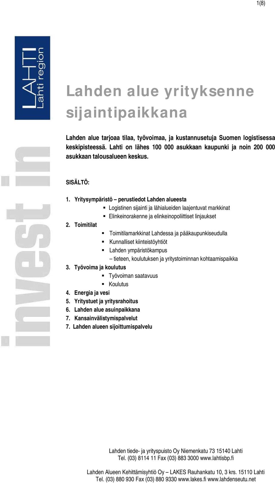 Yritysympäristö perustiedot Lahden alueesta Logistinen sijainti ja lähialueiden laajentuvat markkinat Elinkeinorakenne ja elinkeinopoliittiset linjaukset 2.