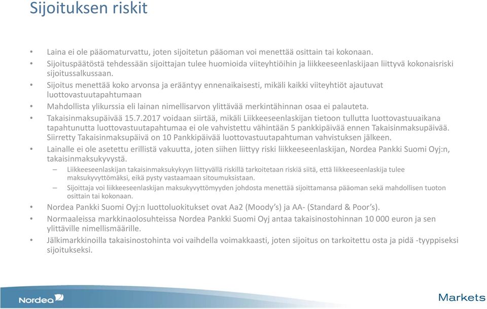 Sijoitus menettää koko arvonsa ja erääntyy ennenaikaisesti, mikäli kaikki viiteyhtiöt ajautuvat luottovastuutapahtumaan Mahdollista ylikurssia eli lainan nimellisarvon ylittävää merkintähinnan osaa