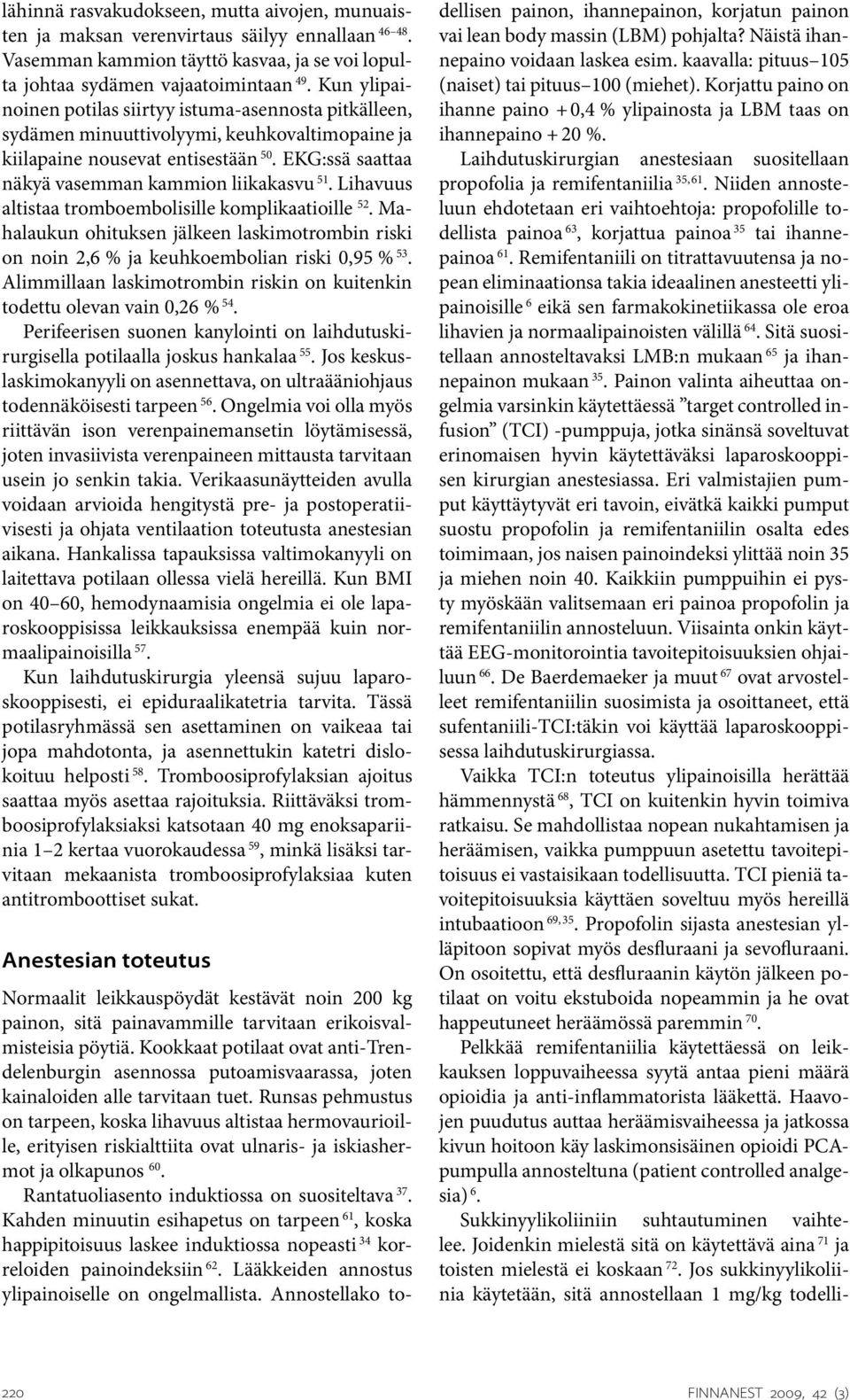 Lihavuus altistaa tromboembolisille komplikaatioille 52. Mahalaukun ohituksen jälkeen laskimotrombin riski on noin 2,6 % ja keuhkoembolian riski 0,95 % 53.