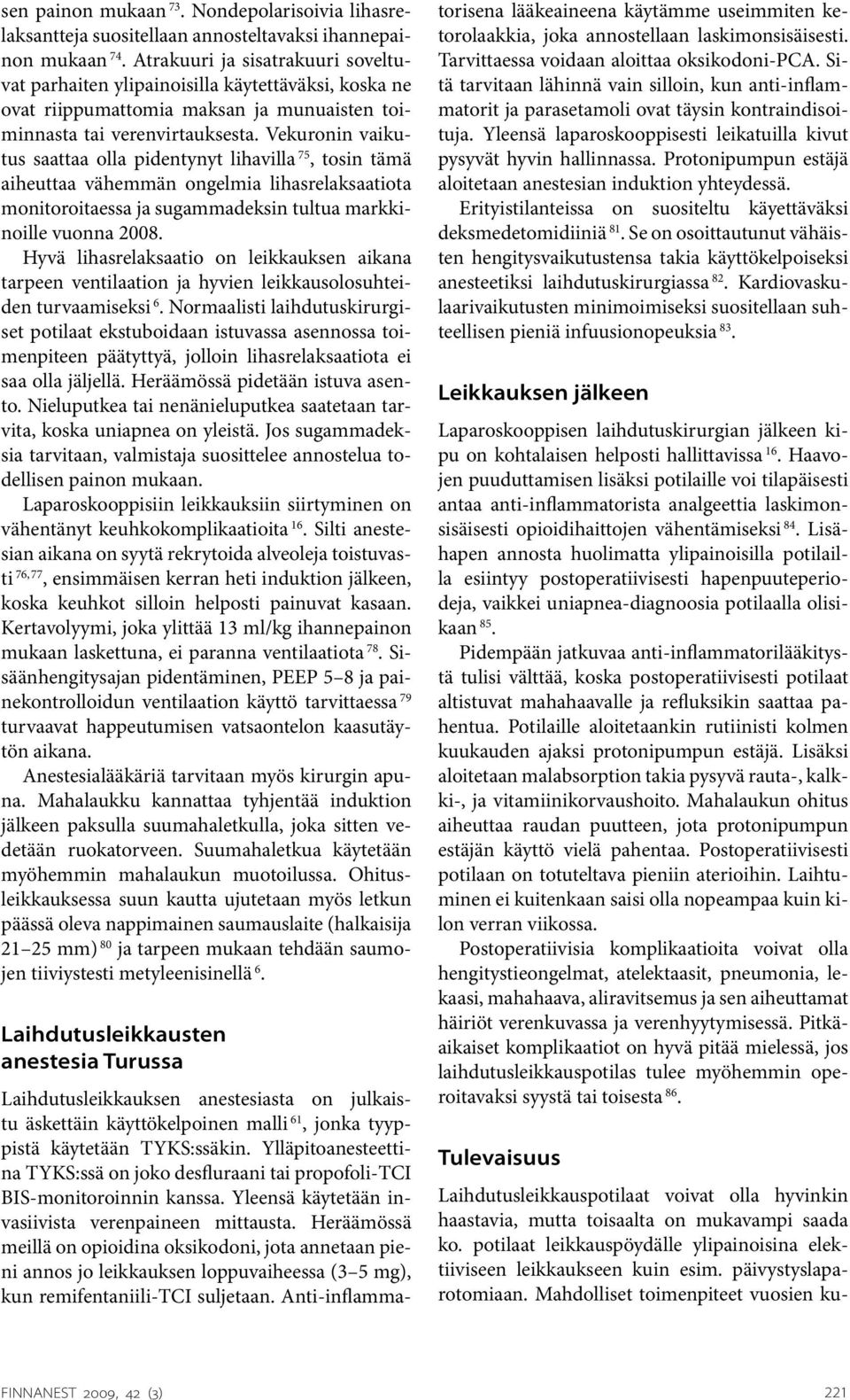 Vekuronin vaikutus saattaa olla pidentynyt lihavilla 75, tosin tämä aiheuttaa vähemmän ongelmia lihasrelaksaatiota monitoroitaessa ja sugammadeksin tultua markkinoille vuonna 2008.