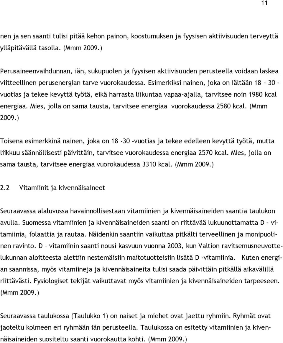 Esimerkiksi nainen, joka on iältään 18 30 - vuotias ja tekee kevyttä työtä, eikä harrasta liikuntaa vapaa ajalla, tarvitsee noin 1980 kcal energiaa.