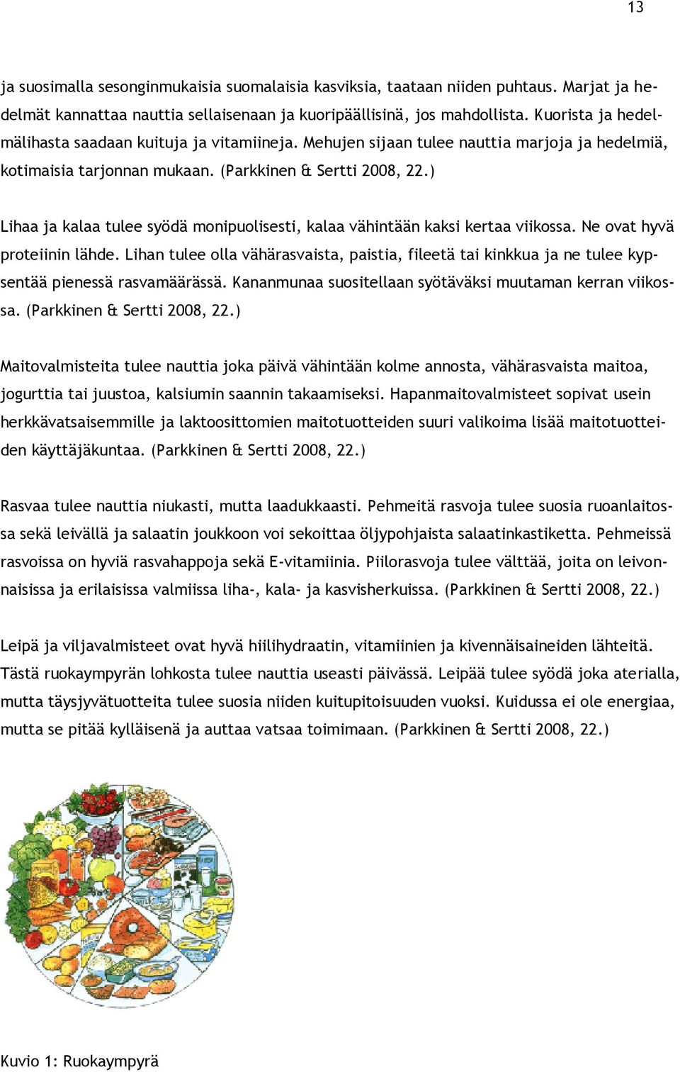 ) Lihaa ja kalaa tulee syödä monipuolisesti, kalaa vähintään kaksi kertaa viikossa. Ne ovat hyvä proteiinin lähde.