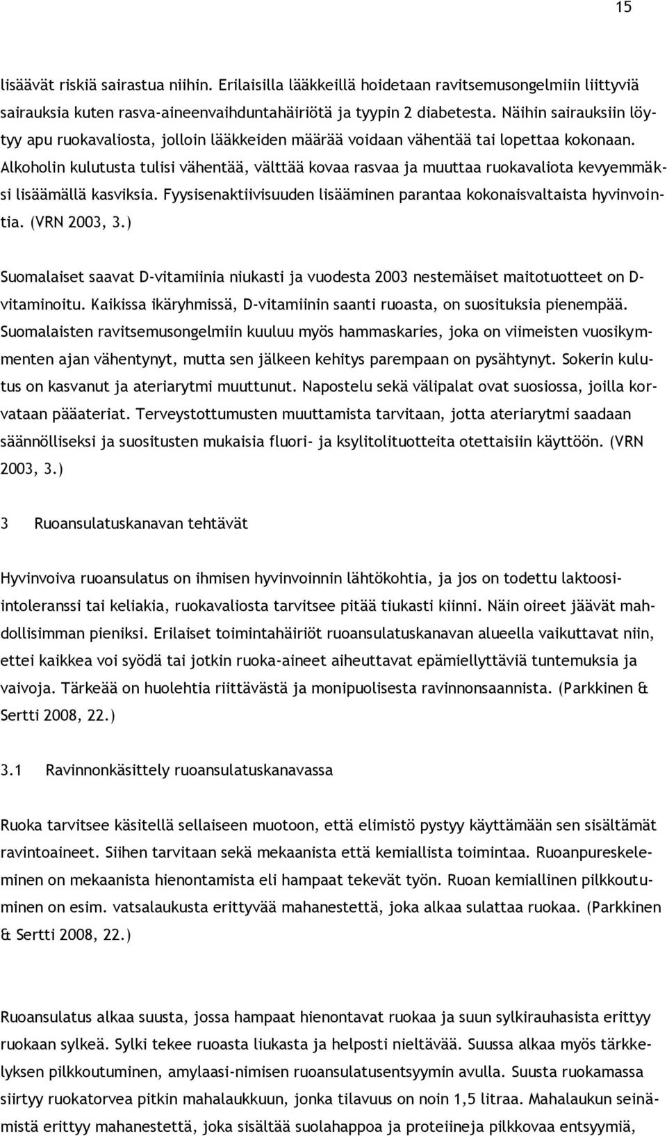 Alkoholin kulutusta tulisi vähentää, välttää kovaa rasvaa ja muuttaa ruokavaliota kevyemmäksi lisäämällä kasviksia. Fyysisenaktiivisuuden lisääminen parantaa kokonaisvaltaista hyvinvointia.