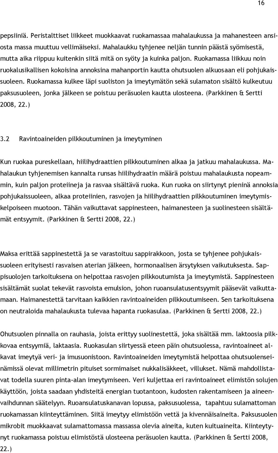 Ruokamassa liikkuu noin ruokalusikallisen kokoisina annoksina mahanportin kautta ohutsuolen alkuosaan eli pohjukaissuoleen.