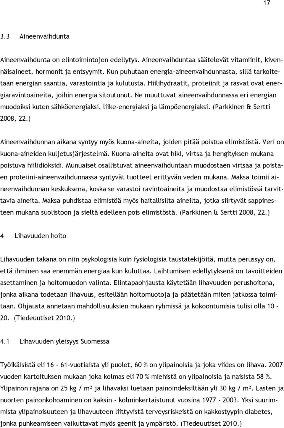 Ne muuttuvat aineenvaihdunnassa eri energian muodoiksi kuten sähköenergiaksi, liike-energiaksi ja lämpöenergiaksi. (Parkkinen & Sertti 2008, 22.