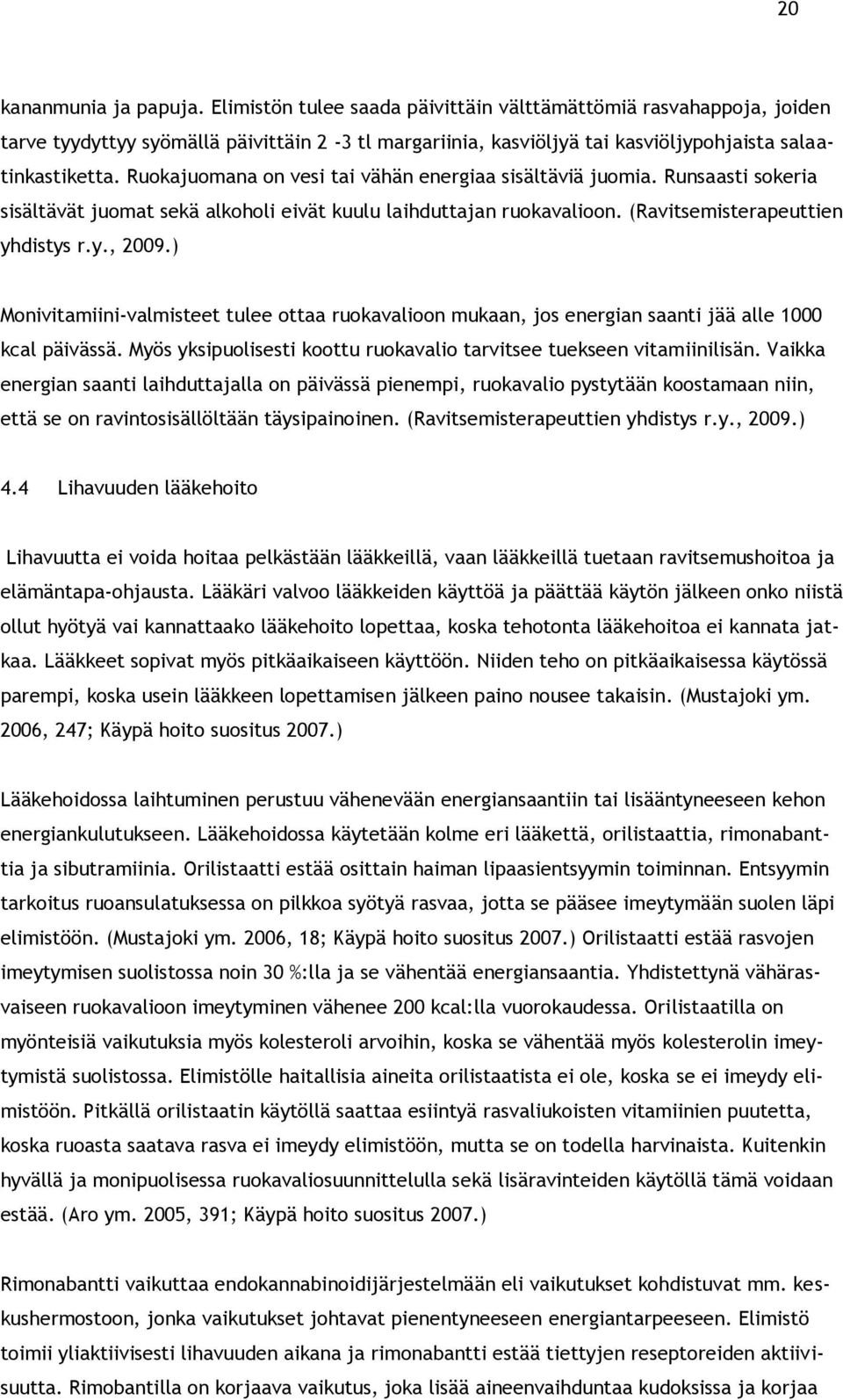 Ruokajuomana on vesi tai vähän energiaa sisältäviä juomia. Runsaasti sokeria sisältävät juomat sekä alkoholi eivät kuulu laihduttajan ruokavalioon. (Ravitsemisterapeuttien yhdistys r.y., 2009.