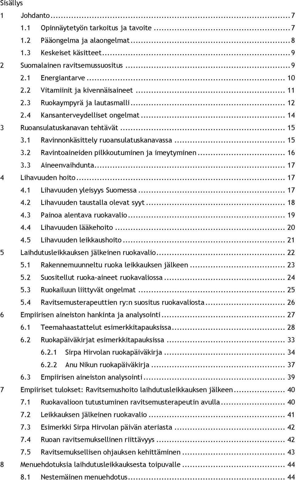 .. 15 3.2 Ravintoaineiden pilkkoutuminen ja imeytyminen... 16 3.3 Aineenvaihdunta... 17 4 Lihavuuden hoito... 17 4.1 Lihavuuden yleisyys Suomessa... 17 4.2 Lihavuuden taustalla olevat syyt... 18 4.