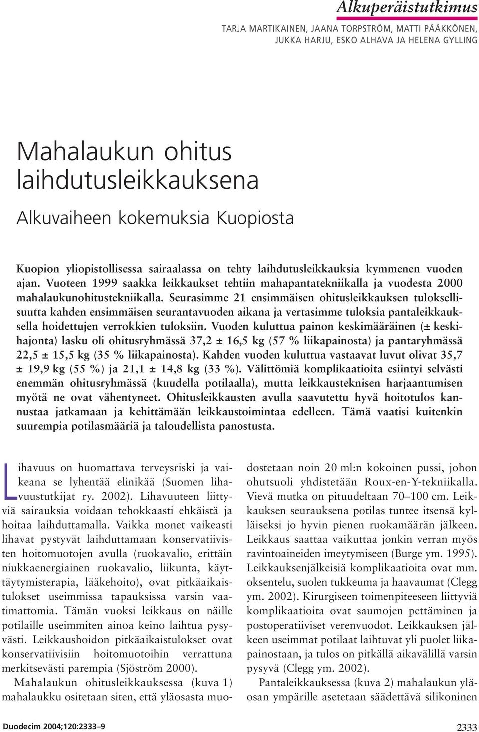 Seurasimme 21 ensimmäisen ohitusleikkauksen tuloksellisuutta kahden ensimmäisen seurantavuoden aikana ja vertasimme tuloksia pantaleikkauksella hoidettujen verrokkien tuloksiin.