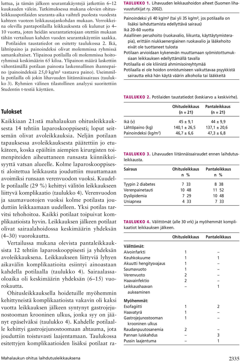 Verrokkeina olevilla pantapotilailla leikkauksesta oli kulunut jo 4 10 vuotta, joten heidän seurantatietojaan otettiin mukaan tähän vertailuun kahden vuoden seurantakäyntiin saakka.