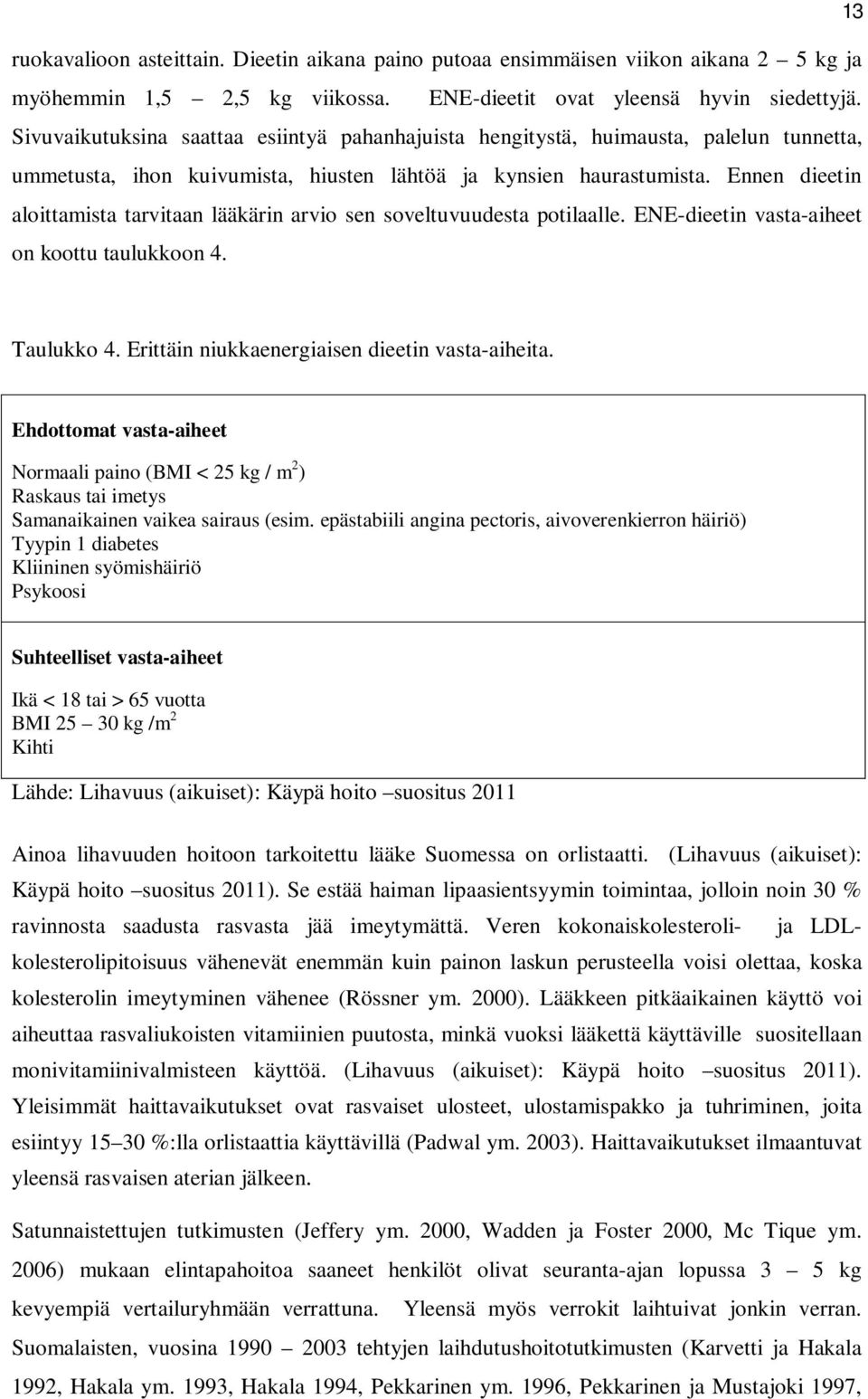 Ennen dieetin aloittamista tarvitaan lääkärin arvio sen soveltuvuudesta potilaalle. ENE-dieetin vasta-aiheet on koottu taulukkoon 4. Taulukko 4. Erittäin niukkaenergiaisen dieetin vasta-aiheita.