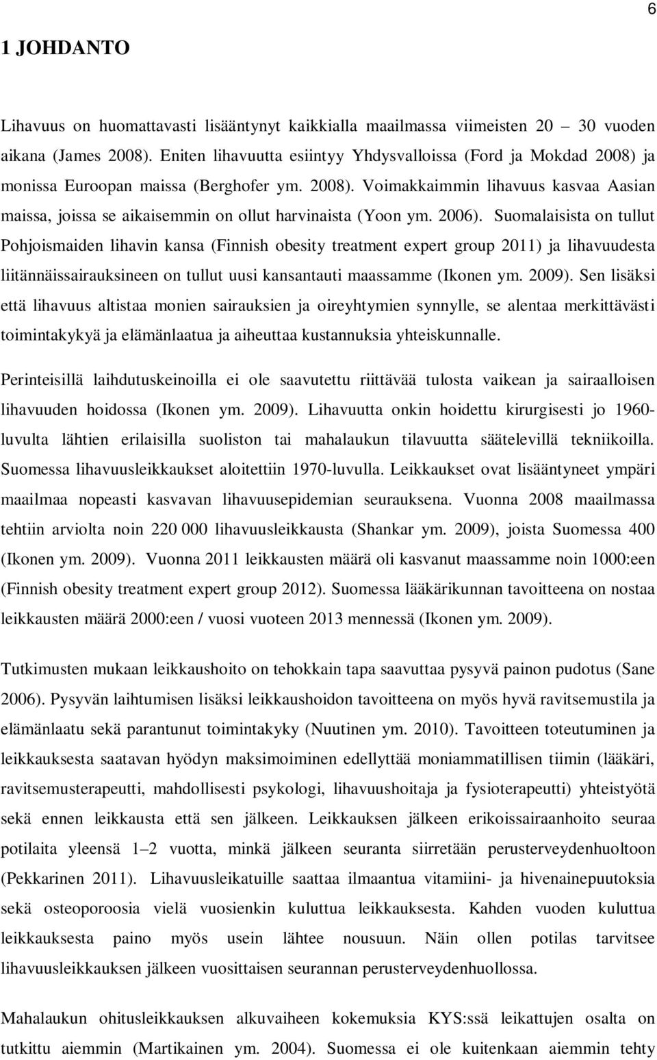 2006). Suomalaisista on tullut Pohjoismaiden lihavin kansa (Finnish obesity treatment expert group 2011) ja lihavuudesta liitännäissairauksineen on tullut uusi kansantauti maassamme (Ikonen ym. 2009).