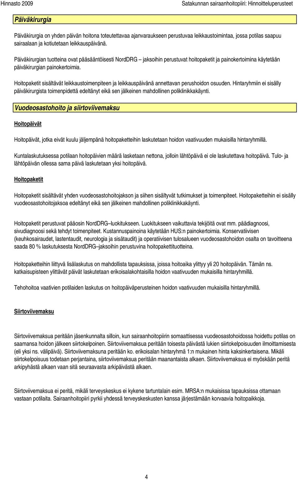 Hoitopaketit sisältävät leikkaustoimenpiteen ja leikkauspäivänä annettavan perushoidon osuuden.