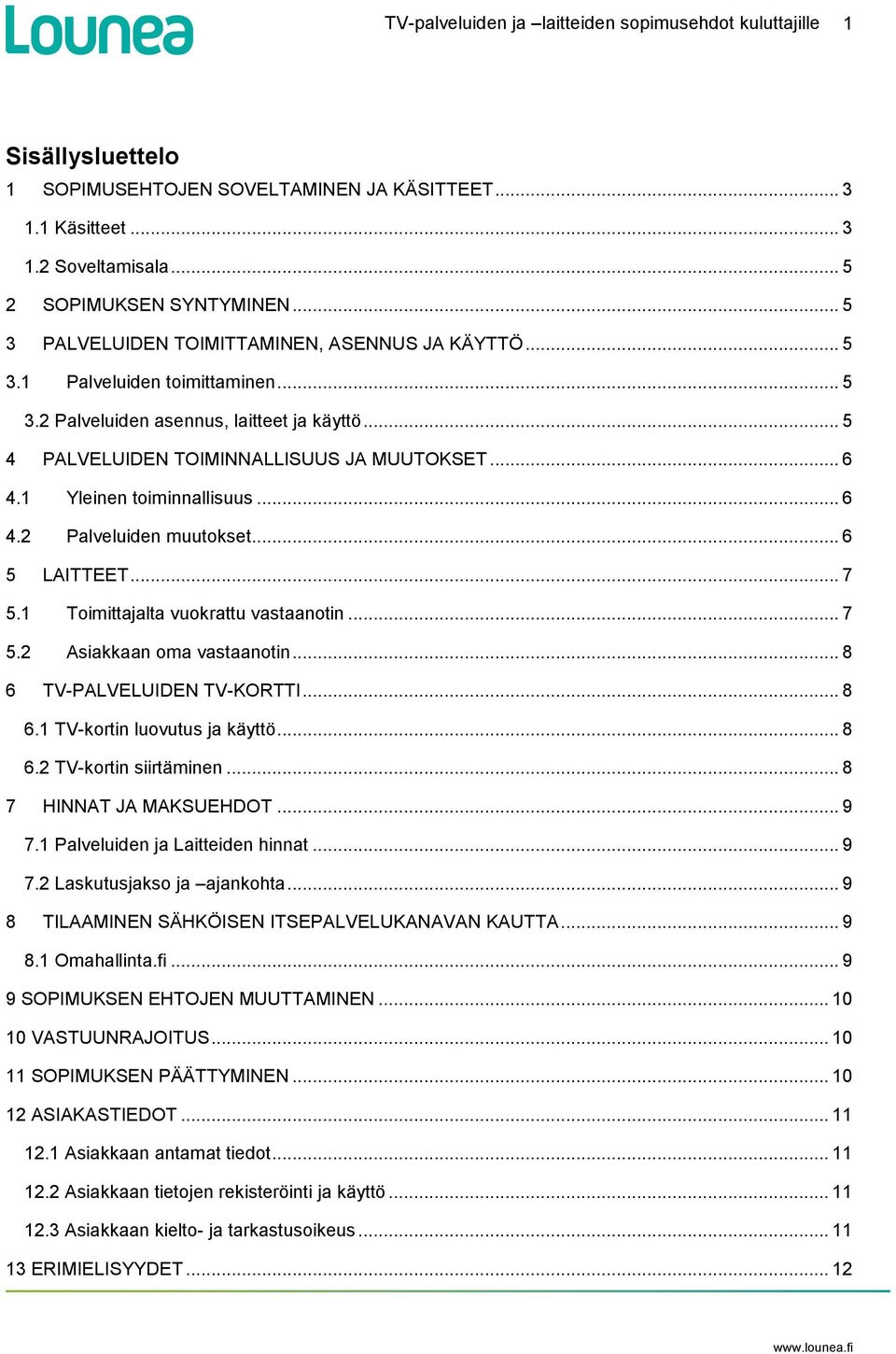 1 Yleinen toiminnallisuus... 6 4.2 Palveluiden muutokset... 6 5 LAITTEET... 7 5.1 Toimittajalta vuokrattu vastaanotin... 7 5.2 Asiakkaan oma vastaanotin... 8 6 TV-PALVELUIDEN TV-KORTTI... 8 6.1 TV-kortin luovutus ja käyttö.