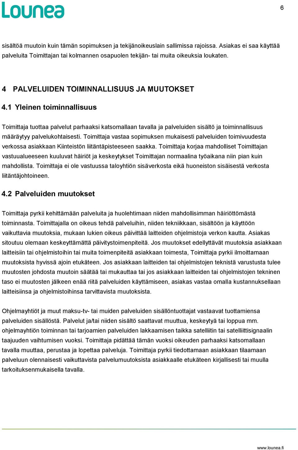 1 Yleinen toiminnallisuus Toimittaja tuottaa palvelut parhaaksi katsomallaan tavalla ja palveluiden sisältö ja toiminnallisuus määräytyy palvelukohtaisesti.