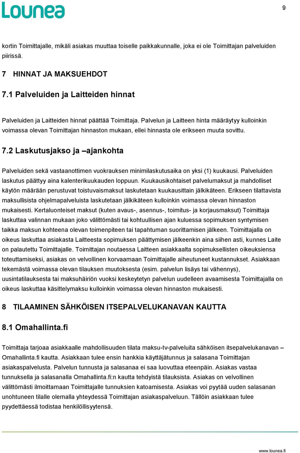 Palvelun ja Laitteen hinta määräytyy kulloinkin voimassa olevan Toimittajan hinnaston mukaan, ellei hinnasta ole erikseen muuta sovittu. 7.