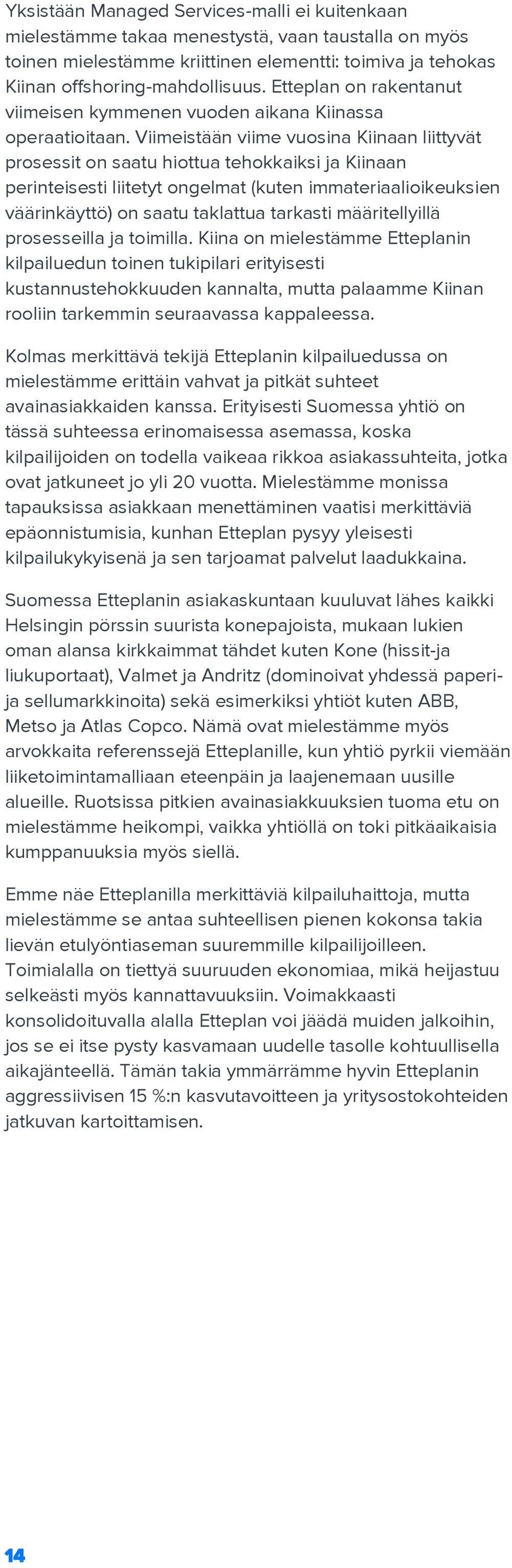 Viimeistään viime vuosina Kiinaan liittyvät prosessit on saatu hiottua tehokkaiksi ja Kiinaan perinteisesti liitetyt ongelmat (kuten immateriaalioikeuksien väärinkäyttö) on saatu taklattua tarkasti