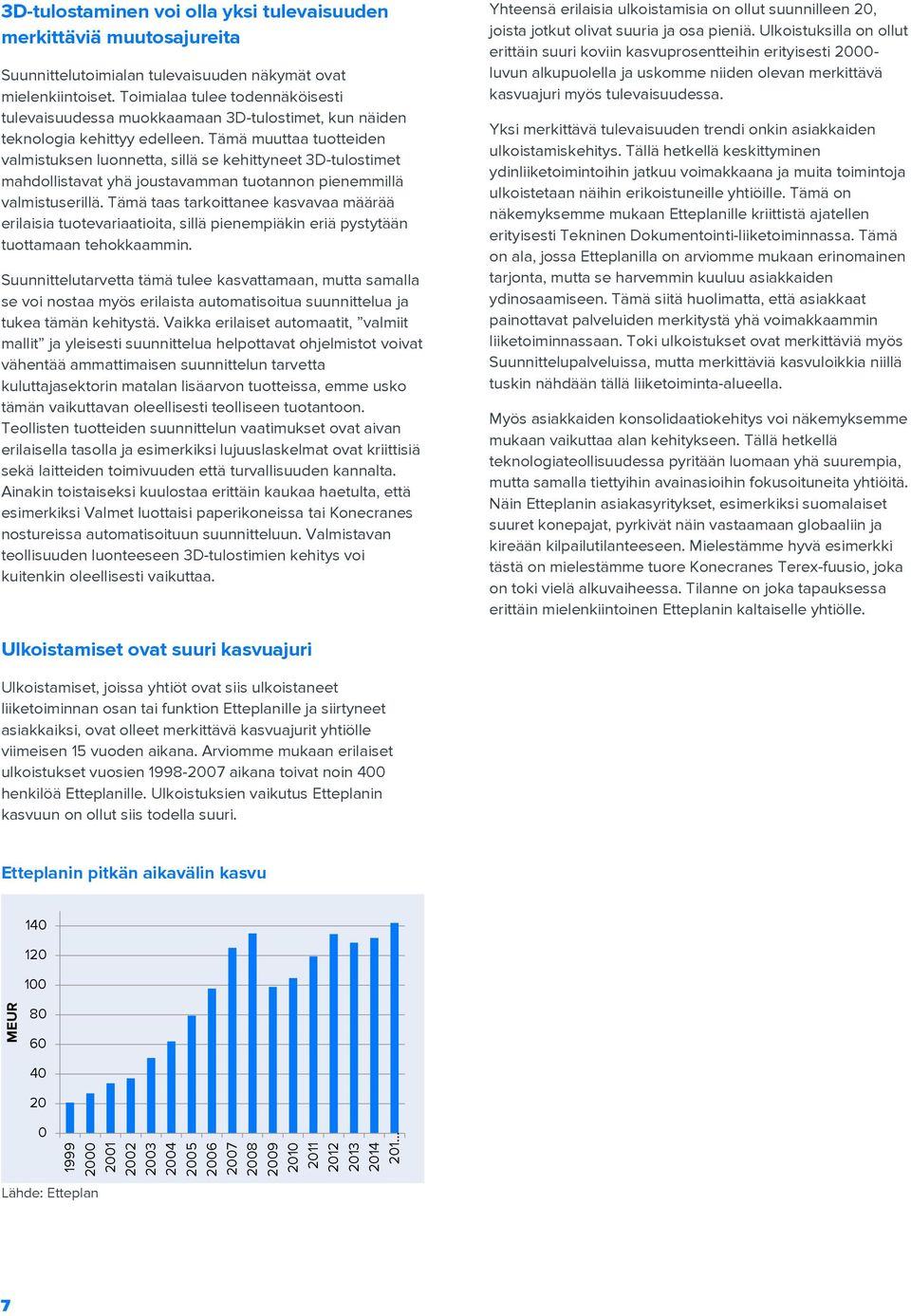 Tämä muuttaa tuotteiden valmistuksen luonnetta, sillä se kehittyneet 3D-tulostimet mahdollistavat yhä joustavamman tuotannon pienemmillä valmistuserillä.