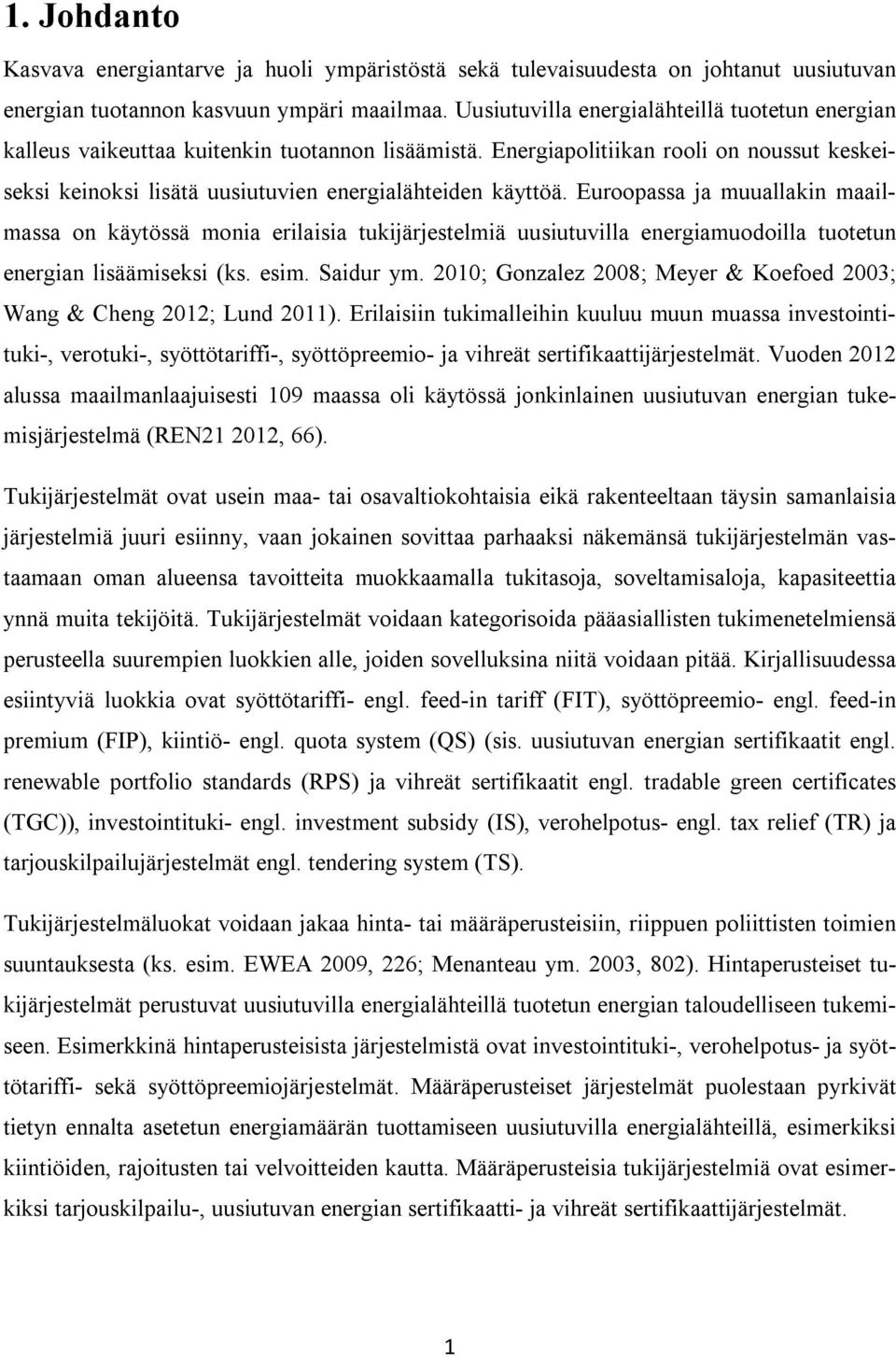 Euroopassa ja muuallakin maailmassa on käytössä monia erilaisia tukijärjestelmiä uusiutuvilla energiamuodoilla tuotetun energian lisäämiseksi (ks. esim. Saidur ym.